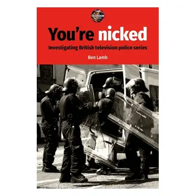 "You're Nicked: Investigating British Television Police Series" - "" ("Lamb Ben")