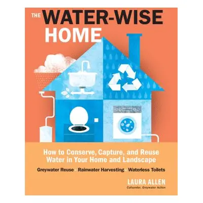 "The Water-Wise Home: How to Conserve, Capture, and Reuse Water in Your Home and Landscape" - ""