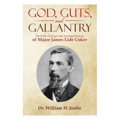 "God, Guts, and Gallantry: The Faith, Courage, and Accomplishments of Major James Lide Coker" - 