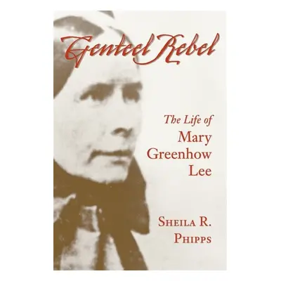 "Genteel Rebel: The Life of Mary Greenhow Lee" - "" ("Phipps Sheila R.")