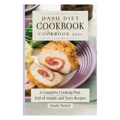 "Dash Diet Cookbook 2021: A Complete Cooking Plan Full of Simple and Tasty Recipes" - "" ("Pucke