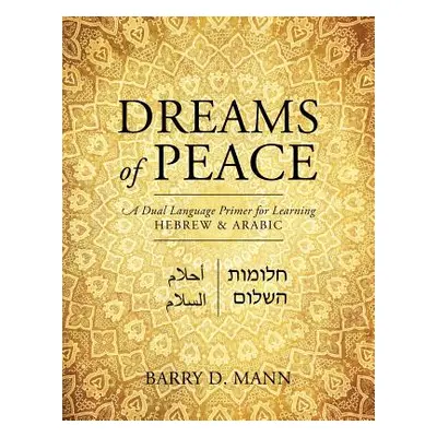 "Dreams of Peace: A Dual Language Primer for Learning Hebrew & Arabic" - "" ("Mann Barry D.")