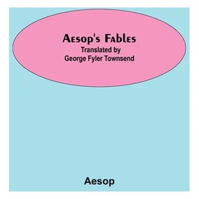 "Aesop's Fables; Translated by George Fyler Townsend" - "" ("Aesop")