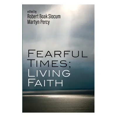 "Fearful Times; Living Faith" - "" ("Slocum Robert Boak")