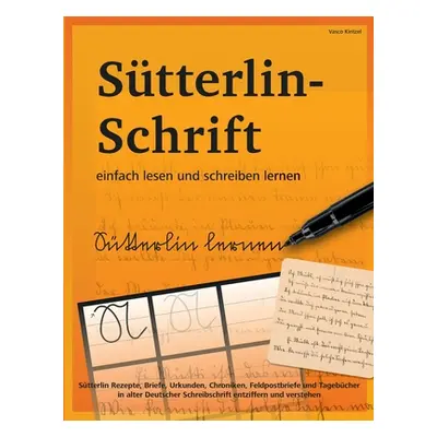 "Stterlin-Schrift einfach lesen und schreiben lernen: Stterlin Rezepte, Briefe, Urkunden, Chroni