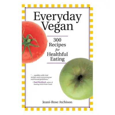 "Everyday Vegan: 300 Recipes for Healthful Eating" - "" ("Atchison Jeani-Rose")