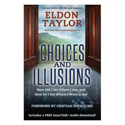 Choices and Illusions - How Did I Get Where I Am, and How Do I Get Where I Want to Be? (Taylor E