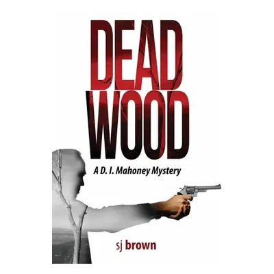 "Dead Wood: A D.I.Mahoney Mystery" - "" ("Brown Sj")