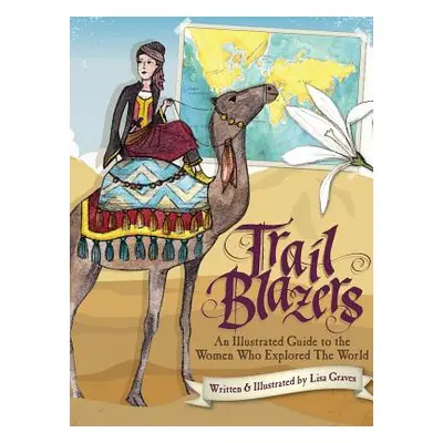 "Trail Blazers: An Illustrated Guide to the Women Who Explored the World" - "" ("Graves Lisa")