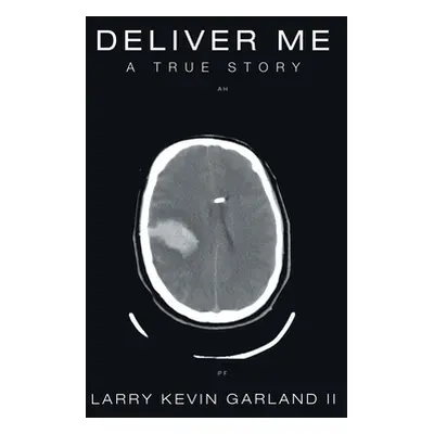 "Deliver Me: A True Story" - "" ("Garland Larry Kevin II")