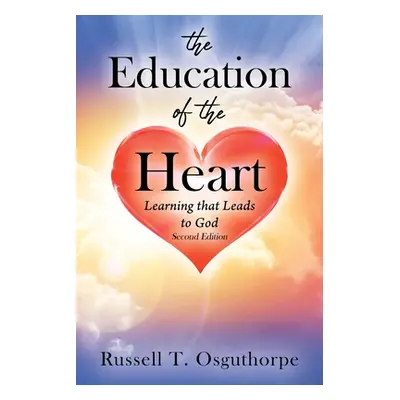 "The Education of the Heart: Learning that Leads to God - Second Edition" - "" ("Osguthorpe Russ