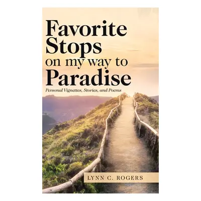 "Favorite Stops on My Way to Paradise: Personal Vignettes, Stories, and Poems" - "" ("Rogers Lyn