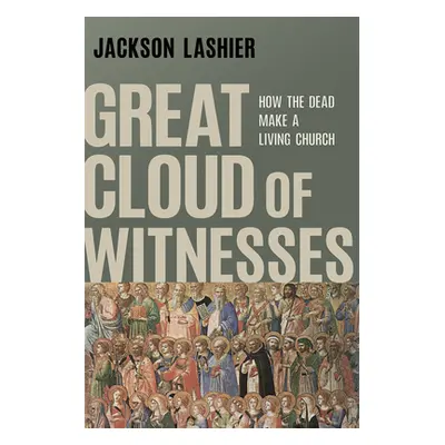 "Great Cloud of Witnesses: How the Dead Make a Living Church" - "" ("Lashier Jackson")