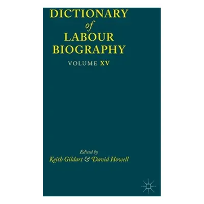 "Dictionary of Labour Biography: Volume XV" - "" ("Gildart Keith")