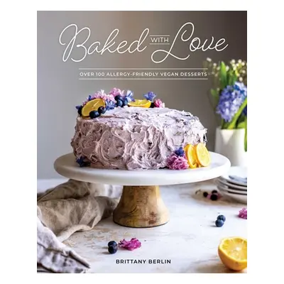 "Baked with Love: Over 100 Allergy-Friendly Vegan Desserts" - "" ("Berlin Brittany")