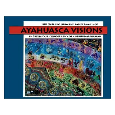 "Ayahuasca Visions: The Religious Iconography of a Peruvian Shaman" - "" ("Amaringo Pablo")