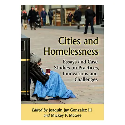 "Cities and Homelessness: Essays and Case Studies on Practices, Innovations and Challenges" - ""