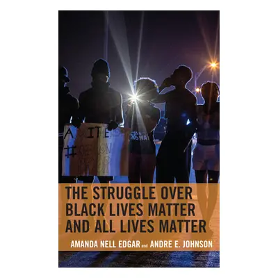 "The Struggle over Black Lives Matter and All Lives Matter" - "" ("Edgar Amanda Nell")