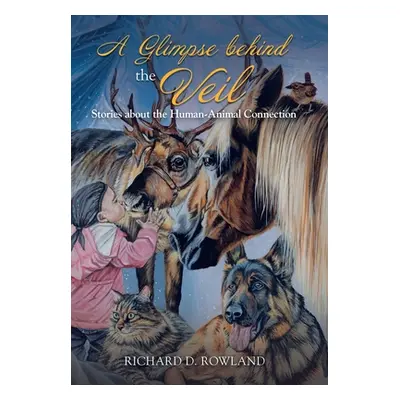 "A Glimpse Behind the Veil: Stories About the Human-Animal Connection" - "" ("Rowland Richard D.