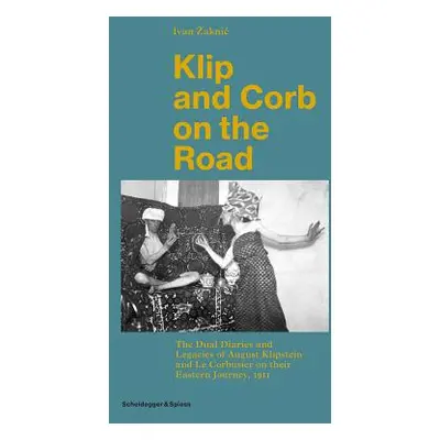 "Klip and Corb on the Road: The Dual Diaries and Legacies of August Klipstein and Le Corbusier o