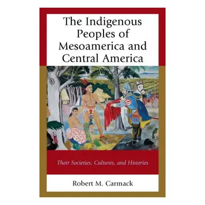 "The Indigenous Peoples of Mesoamerica and Central America: Their Societies, Cultures, and Histo