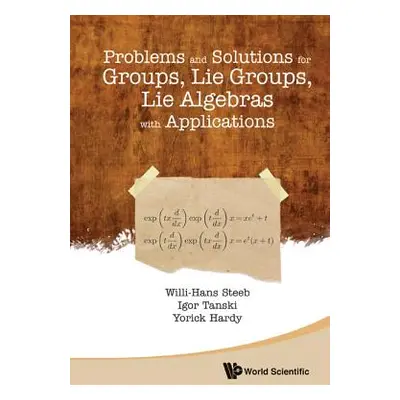 "Problems and Solutions for Groups, Lie Groups, Lie Algebras with Applications" - "" ("Steeb Wil