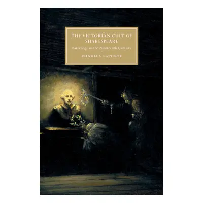 "The Victorian Cult of Shakespeare: Bardology in the Nineteenth Century" - "" ("Laporte Charles"