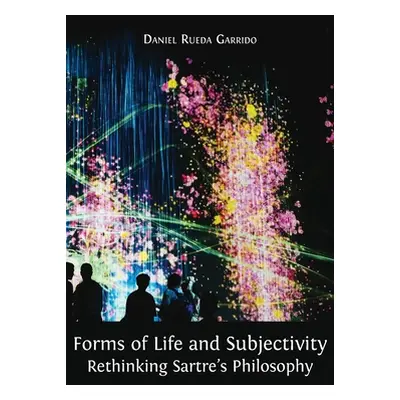 "Forms of Life and Subjectivity: Rethinking Sartre's Philosophy" - "" ("Rueda Garrido Daniel")