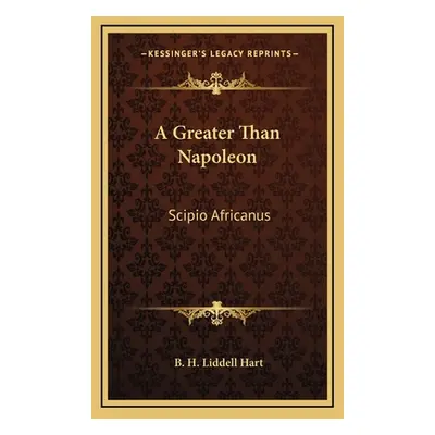 "A Greater Than Napoleon: Scipio Africanus" - "" ("Liddell Hart B. H.")