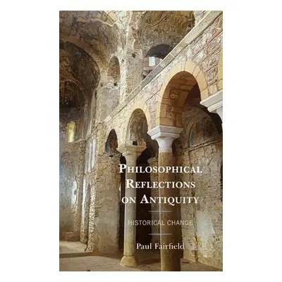 "Philosophical Reflections on Antiquity: Historical Change" - "" ("Fairfield Paul")