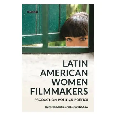 "Latin American Women Filmmakers: Production, Politics, Poetics" - "" ("Martin Deborah")