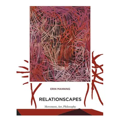 "Relationscapes: Movement, Art, Philosophy" - "" ("Manning Erin")