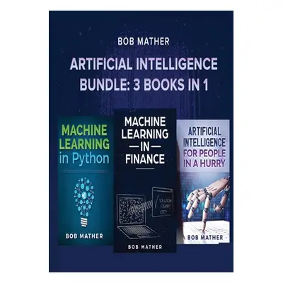 "Artificial Intelligence Bundle: 3 Books in 1" - "" ("Mather Bob")