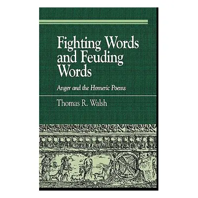 "Fighting Words and Feuding Words: Anger and the Homeric Poems" - "" ("Walsh Thomas R.")