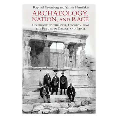 "Archaeology, Nation, and Race: Confronting the Past, Decolonizing the Future in Greece and Isra