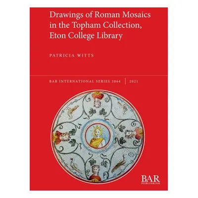 "Drawings of Roman Mosaics in the Topham Collection, Eton College Library" - "" ("Witts Patricia