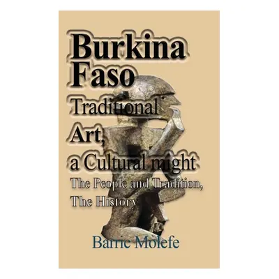 "Burkina Faso Traditional Art, a Cultural might" - "" ("Molefe Barric")