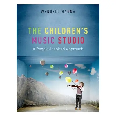 "The Children's Music Studio: A Reggio-Inspired Approach" - "" ("Hanna Wendell")