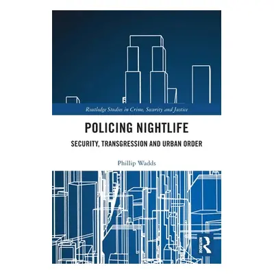 "Policing Nightlife: Security, Transgression and Urban Order" - "" ("Wadds Phillip")