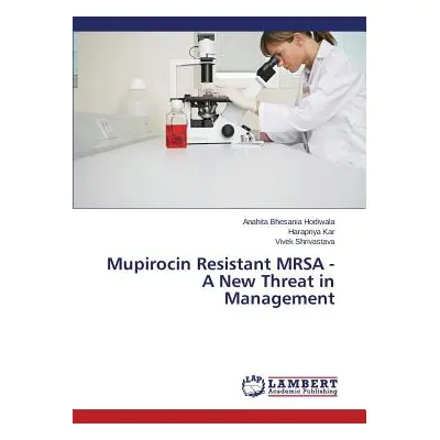 "Mupirocin Resistant MRSA - A New Threat in Management" - "" ("Bhesania Hodiwala Anahita")