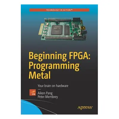 "Beginning Fpga: Programming Metal: Your Brain on Hardware" - "" ("Pang Aiken")