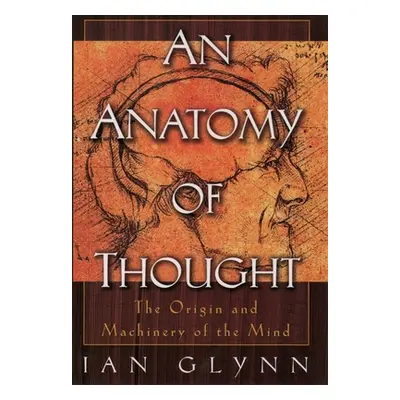 "An Anatomy of Thought: The Origin and Machinery of the Mind" - "" ("Glynn Ian")