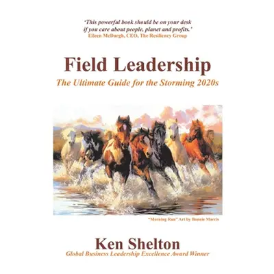 "Field Leadership: The Ultimate Guide for the Storming 2020S" - "" ("Shelton Ken")