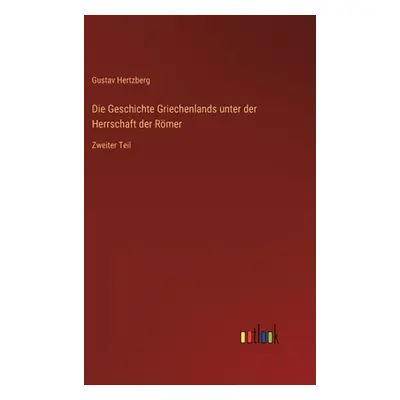 "Die Geschichte Griechenlands unter der Herrschaft der Rmer: Zweiter Teil" - "" ("Hertzberg Gust