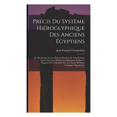 "Prcis Du Systme Hiroglyphique Des Anciens gyptiens: Ou, Recherches Sur Les lmens Premiers De Ce