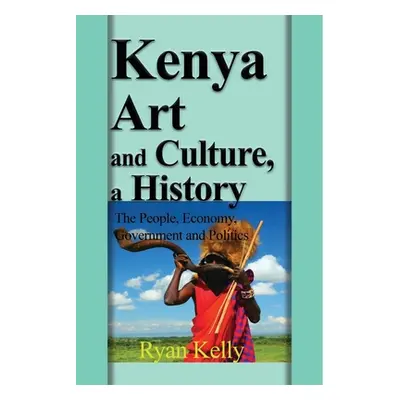 "Kenya Art and Culture, a History: The People, Economy, Government and Politics" - "" ("Kelly Ry