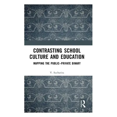 "Contrasting School Culture and Education: Mapping the Public-Private Binary" - "" ("Sucharita V