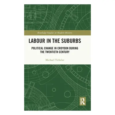 "Labour in the Suburbs: Political Change in Croydon During the Twentieth Century" - "" ("Tichela