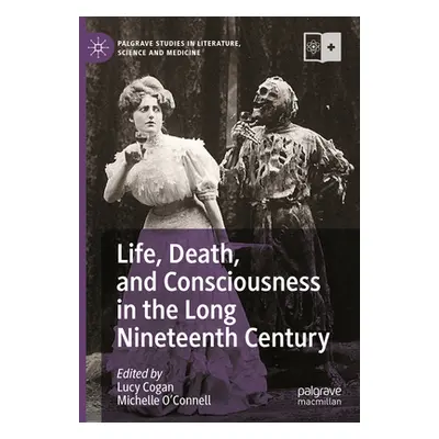 "Life, Death, and Consciousness in the Long Nineteenth Century" - "" ("Cogan Lucy")