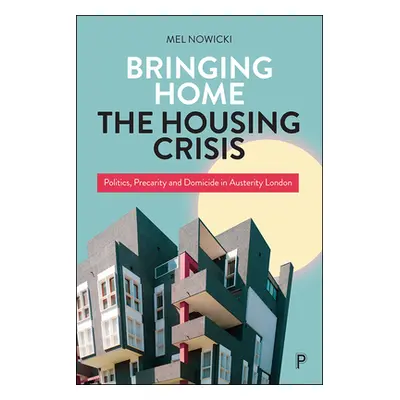 "Bringing Home the Housing Crisis: Politics, Precarity and Domicide in Austerity London" - "" ("